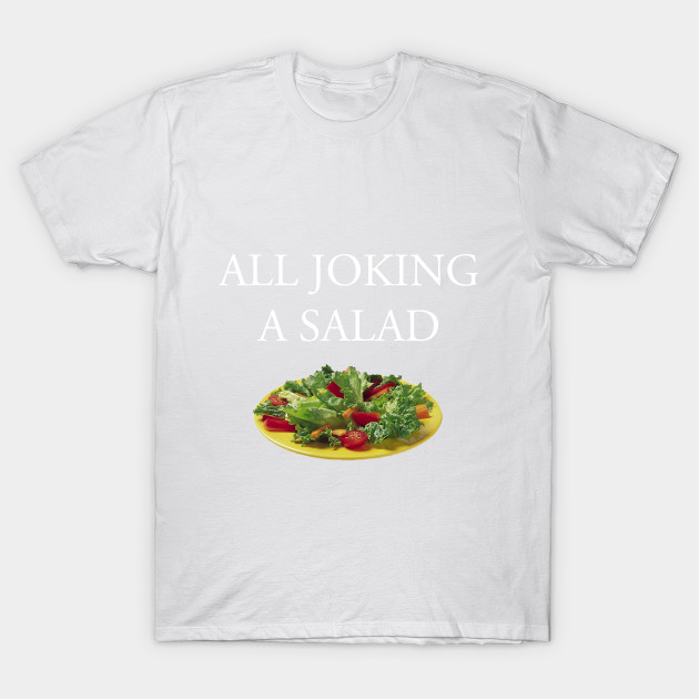 All Joking a Salad: The T-Shirt T-Shirt-TOZ